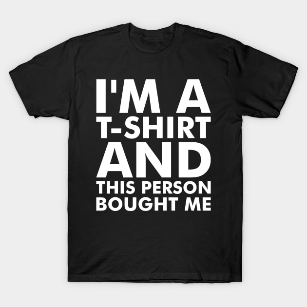 I'm a T-Shirt T-Shirt by Anthony De Abreu